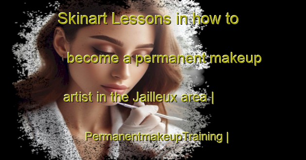 Skinart Lessons in how to become a permanent makeup artist in the Jailleux area | PermanentmakeupTraining | PermanentmakeupClasses | SkinartTraining-France